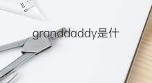 granddaddy是什么意思 granddaddy的中文翻译、读音、例句