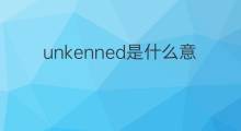 unkenned是什么意思 unkenned的中文翻译、读音、例句