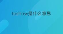 toshow是什么意思 toshow的中文翻译、读音、例句