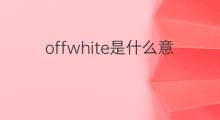 offwhite是什么意思 offwhite的中文翻译、读音、例句