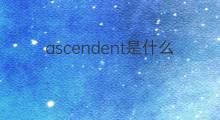ascendent是什么意思 ascendent的中文翻译、读音、例句