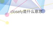 closely是什么意思 closely的中文翻译、读音、例句