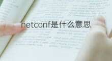 netconf是什么意思 netconf的翻译、读音、例句、中文解释