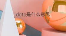 dato是什么意思 dato的中文翻译、读音、例句