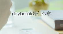 daybreak是什么意思 daybreak的翻译、读音、例句、中文解释