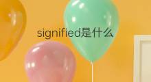 signified是什么意思 signified的中文翻译、读音、例句