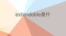 extendable是什么意思 extendable的中文翻译、读音、例句