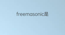 freemasonic是什么意思 freemasonic的中文翻译、读音、例句