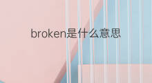 broken是什么意思 broken的翻译、读音、例句、中文解释
