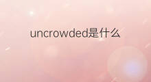 uncrowded是什么意思 uncrowded的中文翻译、读音、例句