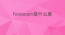 forewarn是什么意思 forewarn的中文翻译、读音、例句