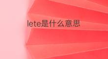 lete是什么意思 英文名lete的翻译、发音、来源
