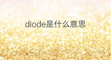 diode是什么意思 diode的中文翻译、读音、例句