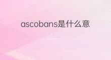 ascobans是什么意思 ascobans的翻译、读音、例句、中文解释