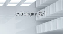 estranging是什么意思 estranging的中文翻译、读音、例句