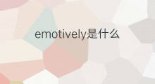 emotively是什么意思 emotively的中文翻译、读音、例句