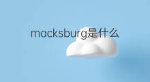 macksburg是什么意思 macksburg的中文翻译、读音、例句