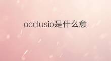 occlusio是什么意思 occlusio的中文翻译、读音、例句