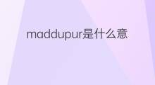 maddupur是什么意思 maddupur的中文翻译、读音、例句