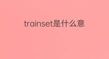 trainset是什么意思 trainset的中文翻译、读音、例句