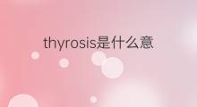 thyrosis是什么意思 thyrosis的中文翻译、读音、例句