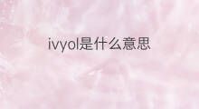 ivyol是什么意思 ivyol的中文翻译、读音、例句