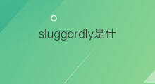 sluggardly是什么意思 sluggardly的中文翻译、读音、例句