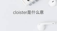 cloister是什么意思 cloister的中文翻译、读音、例句