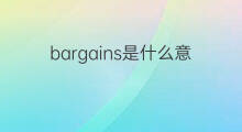 bargains是什么意思 bargains的中文翻译、读音、例句