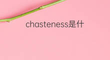 chasteness是什么意思 chasteness的中文翻译、读音、例句