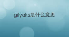 gilyaks是什么意思 gilyaks的中文翻译、读音、例句