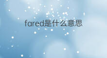 fared是什么意思 fared的中文翻译、读音、例句