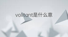volitant是什么意思 volitant的中文翻译、读音、例句