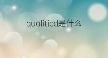 qualitied是什么意思 qualitied的中文翻译、读音、例句