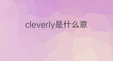 cleverly是什么意思 cleverly的中文翻译、读音、例句