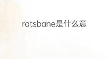ratsbane是什么意思 ratsbane的翻译、读音、例句、中文解释