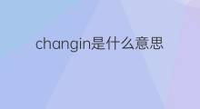 changin是什么意思 changin的翻译、读音、例句、中文解释