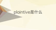 plaintive是什么意思 plaintive的翻译、读音、例句、中文解释