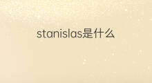 stanislas是什么意思 英文名stanislas的翻译、发音、来源