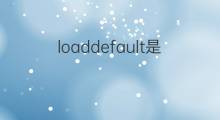 loaddefault是什么意思 loaddefault的翻译、读音、例句、中文解释