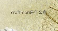 craftman是什么意思 craftman的翻译、读音、例句、中文解释