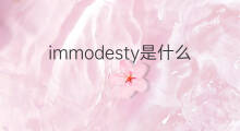 immodesty是什么意思 immodesty的翻译、读音、例句、中文解释