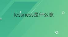 lessness是什么意思 lessness的中文翻译、读音、例句