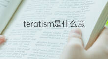 teratism是什么意思 teratism的中文翻译、读音、例句