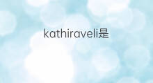 kathiraveli是什么意思 kathiraveli的中文翻译、读音、例句