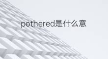 pothered是什么意思 pothered的中文翻译、读音、例句