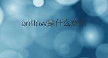 onflow是什么意思 onflow的中文翻译、读音、例句