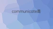 communicate是什么意思 communicate的中文翻译、读音、例句