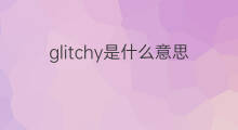 glitchy是什么意思 glitchy的中文翻译、读音、例句