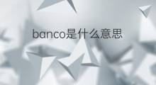 banco是什么意思 banco的中文翻译、读音、例句
